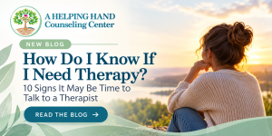 How do I know if I need therapy? A Helping Hand Counseling Center guide to 10 signs it may be time to talk to a therapist.